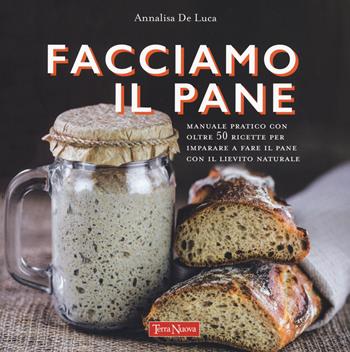 Facciamo il pane. Manuale pratico con oltre 50 ricette per imparare a fare il pane con il lievito naturale. Ediz. a colori - Annalisa De Luca - Libro Terra Nuova Edizioni 2022, Bioricettari | Libraccio.it