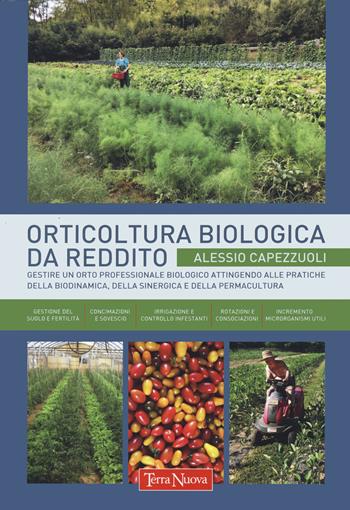 Orticoltura biologica da reddito. Gestire un orto professionale biologico attingendo alle pratiche della biodinamica, della sinergica e della permacultura - Alessio Capezzuoli - Libro Terra Nuova Edizioni 2022, Coltivare secondo natura | Libraccio.it