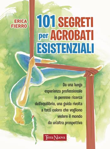 101 segreti per acrobati esistenziali - Erica Fierro - Libro Terra Nuova Edizioni 2022, Nuovi paradigmi | Libraccio.it
