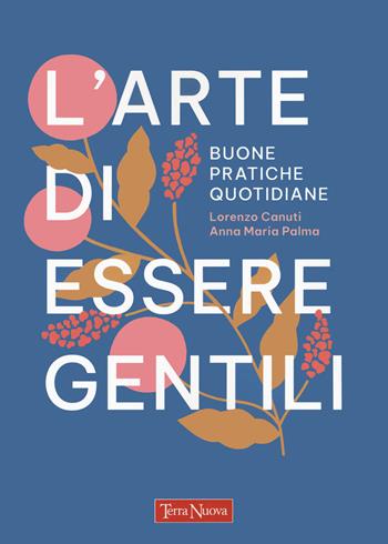 L'arte di essere gentili. Buone pratiche quotidiane - Lorenzo Canuti, Anna Maria Palma - Libro Terra Nuova Edizioni 2022, Nuovi paradigmi | Libraccio.it