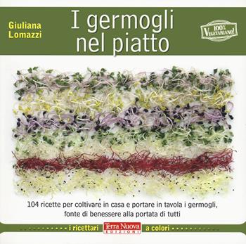 I germogli nel piatto. 140 ricette per coltivare in casa e portare in tavola i germogli, fonte di benessere alla portata di tutti - Giuliana Lomazzi - Libro Terra Nuova Edizioni 2022, Bioricettari | Libraccio.it