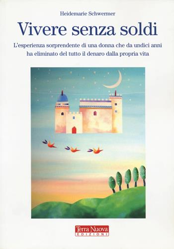 Vivere senza soldi. L'esperienza sorprendente di una donna che da undici anni ha eliminato del tutto il denaro dalla propria vita - Heidemarie Schwermer - Libro Terra Nuova Edizioni 2022, Stili di vita | Libraccio.it