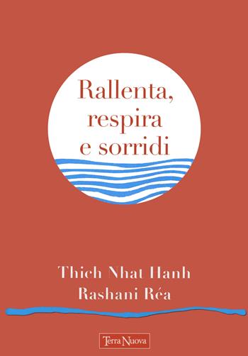 Rallenta, respira e sorridi - Thich Nhat Hanh, Réa Rashani - Libro Terra Nuova Edizioni 2022, Ricerca interiore | Libraccio.it