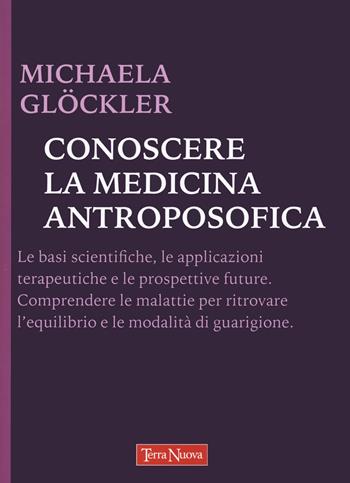 Conoscere la medicina antroposofica - Michaela Glöckler - Libro Terra Nuova Edizioni 2022, Salute naturale | Libraccio.it