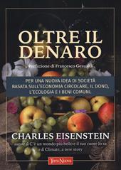 Oltre il denaro. Per una nuova idea di società basata sull'economia circolare, il dono, l'ecologia e i beni comuni