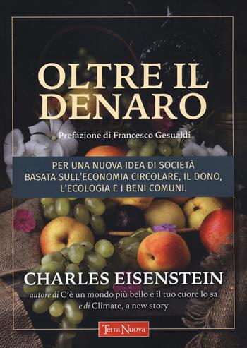 Oltre il denaro. Per una nuova idea di società basata sull'economia circolare, il dono, l'ecologia e i beni comuni - Charles Eisenstein - Libro Terra Nuova Edizioni 2022, Nuovi paradigmi | Libraccio.it