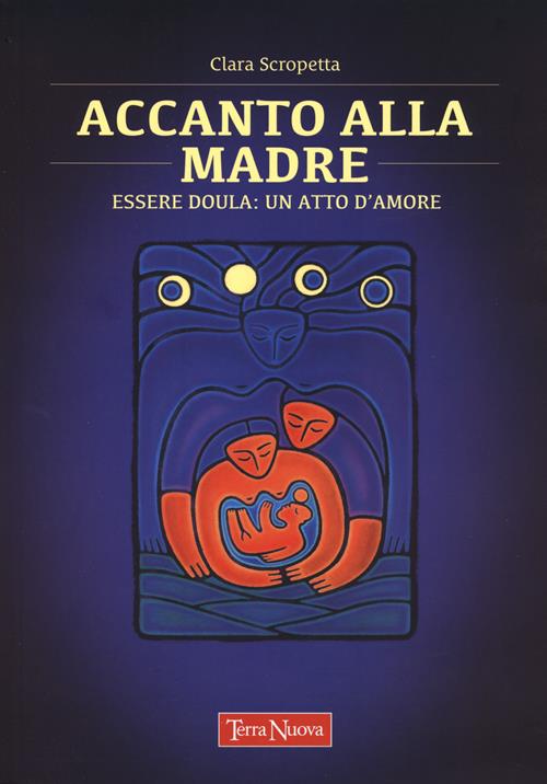 Accanto alla madre. Essere doula: un atto d'amore - Clara