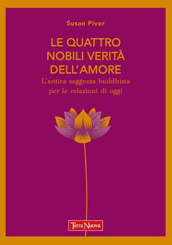 Le quattro nobili verità dell'amore. L'antica saggezza buddhista per le relazioni di oggi - Susan Piver - Libro Terra Nuova Edizioni 2023, Ricerca interiore | Libraccio.it