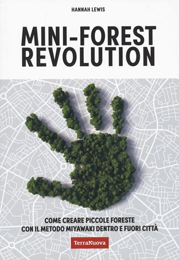 Mini-forest revolution. Come creare piccole foreste con il metodo Miyawaki dentro e fuori le città - Hannah Lewis - Libro Terra Nuova Edizioni 2023, Coltivare secondo natura | Libraccio.it