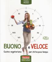 Buono e veloce. Cucina vegetariana per chi ha poco tempo. Ediz. a colori