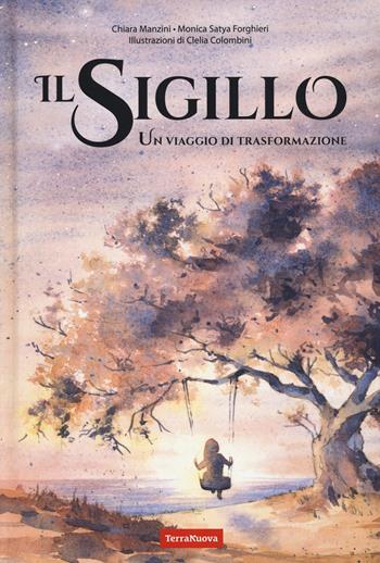 Il sigillo. Un viaggio di trasformazione - Chiara Manzini, Monica Satya Forghieri, M. Forghieri - Libro Terra Nuova Edizioni 2023, Ricerca interiore | Libraccio.it