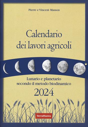Calendario dei lavori agricoli 2024. Lunario e planetario secondo il metodo biodinamico - Pierre Masson, Vincent Masson - Libro Terra Nuova Edizioni 2023, Coltivare secondo natura | Libraccio.it