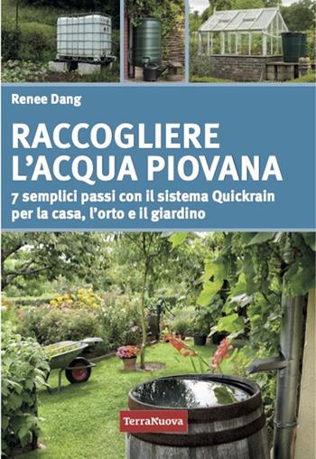Raccogliere l'acqua piovana. 7 semplici passi con il sistema Quickrain per la casa, l'orto e il giardino - Renee Dang - Libro Terra Nuova Edizioni 2024 | Libraccio.it