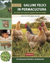 Galline felici in permacultura. Con pollai, aie e pascoli rispettosi dei loro bisogni. Per allevamenti familiari e professionali