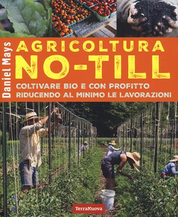 Agricoltura No-Till. Coltivare bio con profitto riducendo al minimo le lavorazioni - Daniel Mays - Libro Terra Nuova Edizioni 2024, Coltivare secondo natura | Libraccio.it