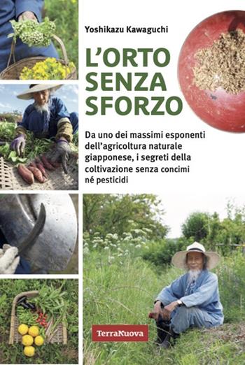 L'orto senza sforzo. Da uno dei massimi esponenti dell'agricoltura naturale giapponese, i segreti della coltivazione senza concimi né pesticidi - Yoshikazu Kawaguchi - Libro Terra Nuova Edizioni 2024, Coltivare secondo natura | Libraccio.it
