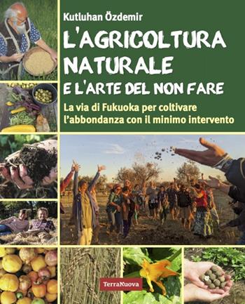 L'agricoltura naturale e l'arte del non fare. La via di Fukuoka per coltivare l'abbondanza con il minimo intervento - Kutluhan Özdemir - Libro Terra Nuova Edizioni 2024, Coltivare secondo natura | Libraccio.it