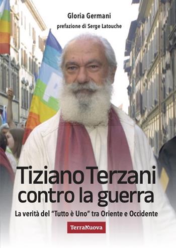 Tiziano Terzani contro la guerra. La verità del «tutto è uno» tra Oriente e Occidente - Gloria Germani - Libro Terra Nuova Edizioni 2024 | Libraccio.it