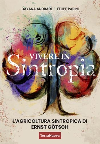 Vivere in sintropia. L'agricoltura sintropica di Ernst Götsch - Dayana Andrade, Felipe Pasini - Libro Terra Nuova Edizioni 2024, Salute naturale | Libraccio.it
