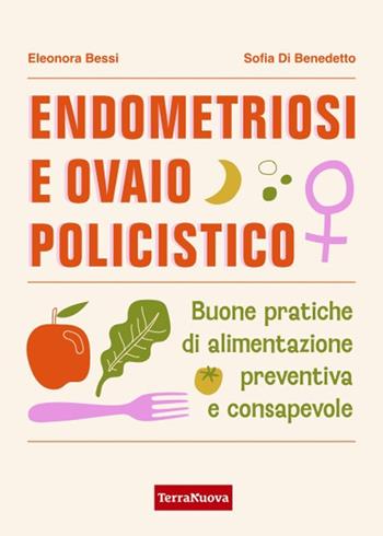 Endometriosi e ovaio policistico. Buone pratiche di alimentazione preventiva e consapevole - Eleonora Bessi, Sofia Di Benedetto - Libro Terra Nuova Edizioni 2025, Salute naturale | Libraccio.it