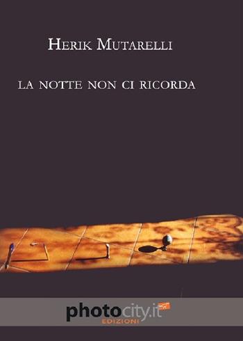 La notte non ci ricorda - Herik Mutarelli - Libro Photocity.it 2011 | Libraccio.it