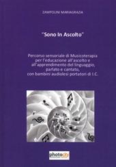 Sono in ascolto. Percorso sensoriale di musicoterapia per l'educazione all'ascolto e all'apprendimento del linguaggio, parlato e cantato con bambini portatori di I.C