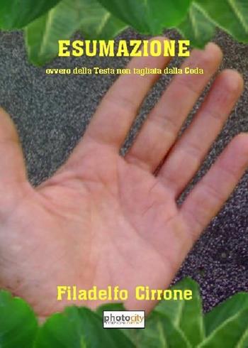 Esumazione ovvero della testa non tagliata dalla coda - Filadelfo Cirrone - Libro Photocity.it 2012 | Libraccio.it