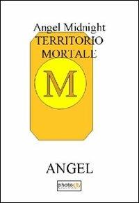 Territorio mortale. Angel midnight - Angel - Libro Photocity.it 2012 | Libraccio.it