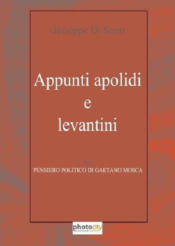Appunti apolidi e levantini. Pensiero politico di Gaetano Mosca - Giuseppe Di Serio - Libro Photocity.it 2018 | Libraccio.it