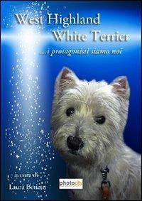 West highland white terrier. I protagonisti siamo noi - Laura Bonetti - Libro Photocity.it 2012 | Libraccio.it