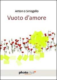Vuoto d'amore - Antonio Sinisgallo - Libro Photocity.it 2013 | Libraccio.it
