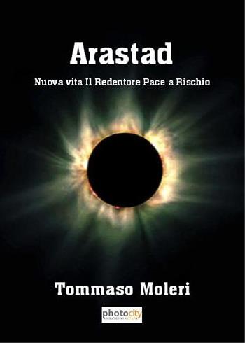 Arastad. Nuova vita, Il Redentore, Pace a rischio - Tommaso Moleri - Libro Photocity.it 2013 | Libraccio.it