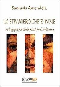 Lo straniero che è in me. Pedagogia per una società multiculturale - Samuele Amendola - Libro Photocity.it 2013 | Libraccio.it