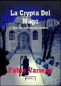 La crypta del mago. Disegni di Famaran Insania - Fabio Varrone - Libro Photocity.it 2013 | Libraccio.it