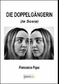 Die Dopplelgangerin (La sosia). Ediz. italiana - Francesca Papa - Libro Photocity.it 2013 | Libraccio.it