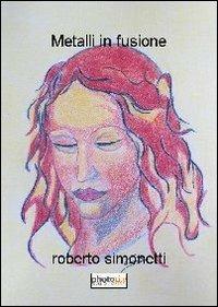 Metalli in fusione - Roberto Simonetti - Libro Photocity.it 2013 | Libraccio.it