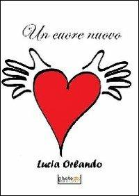 Un cuore nuovo - Lucia Orlando - Libro Photocity.it 2013 | Libraccio.it