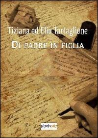 Di padre in figlia. Tiziana ed Elio Tartaglione - Tiziana Tartaglione - Libro Photocity.it 2013 | Libraccio.it