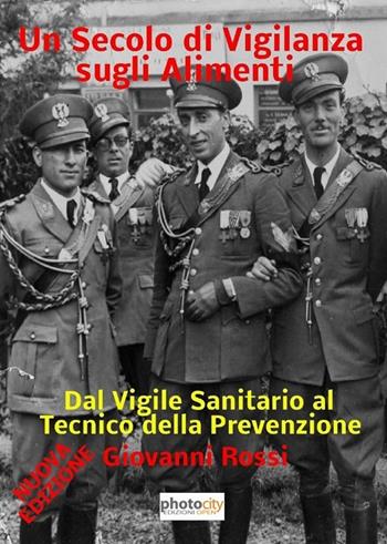 Un secolo di vigilanza sugli alimenti. Dal vigile sanitario al tecnico della prevenzione - Giovanni Rossi - Libro Photocity.it 2013 | Libraccio.it