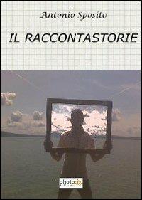 Il raccontastorie - Antonio Sposito - Libro Photocity.it 2013 | Libraccio.it