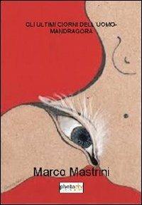 Gli ultimi giorni dell'uomo-mandragora - Marco Mastrini - Libro Photocity.it 2013 | Libraccio.it