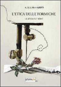 L' etica delle formiche. La rosa e le spine - Albertina G. Alberti - Libro Photocity.it 2014 | Libraccio.it