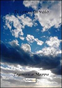 Ti cerco in volo - Francesco Mappa - Libro Photocity.it 2014 | Libraccio.it