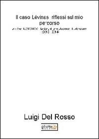 Il caso Lévinas, riflessi mio percorso. Diario filosofico. Letture di uno studente. Vol. 8: (2013-2014). - Luigi Del Rosso - Libro Photocity.it 2014 | Libraccio.it