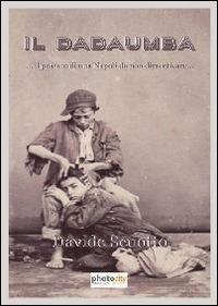 Il dadaumba... Un passato di una Napoli da non dimenticare - Davide Scuotto - Libro Photocity.it 2014 | Libraccio.it