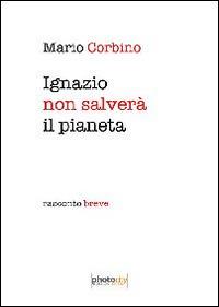 Ignazio salverà il pianeta. Racconto breve - Mario Corbino - Libro Photocity.it 2014 | Libraccio.it
