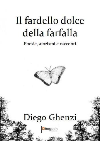 Il fardello dolce della farfalla. Poesie, aforismi e racconti - Diego Ghenzi - Libro Photocity.it 2021 | Libraccio.it