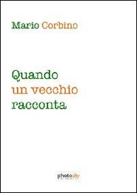 Quando un vecchio racconta - Mario Corbino - Libro Photocity.it 2014 | Libraccio.it