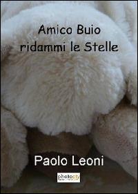 Amico buio ridammi le stelle - Paolo Leoni - Libro Photocity.it 2014 | Libraccio.it