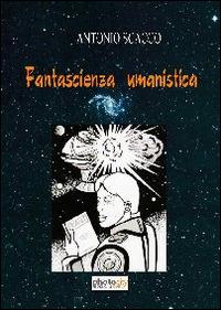Fantascienza e umanesimo - Antonio Scacco - Libro Photocity.it 2014 | Libraccio.it